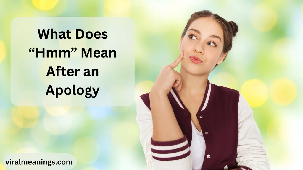 What Does “Hmm” Mean After an Apology