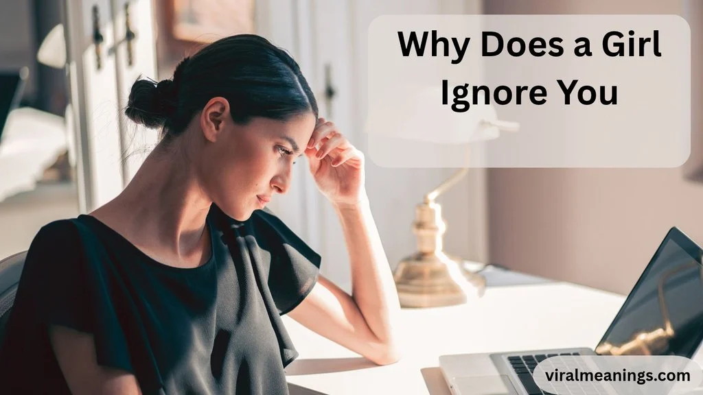 Why Does a Girl Ignore You