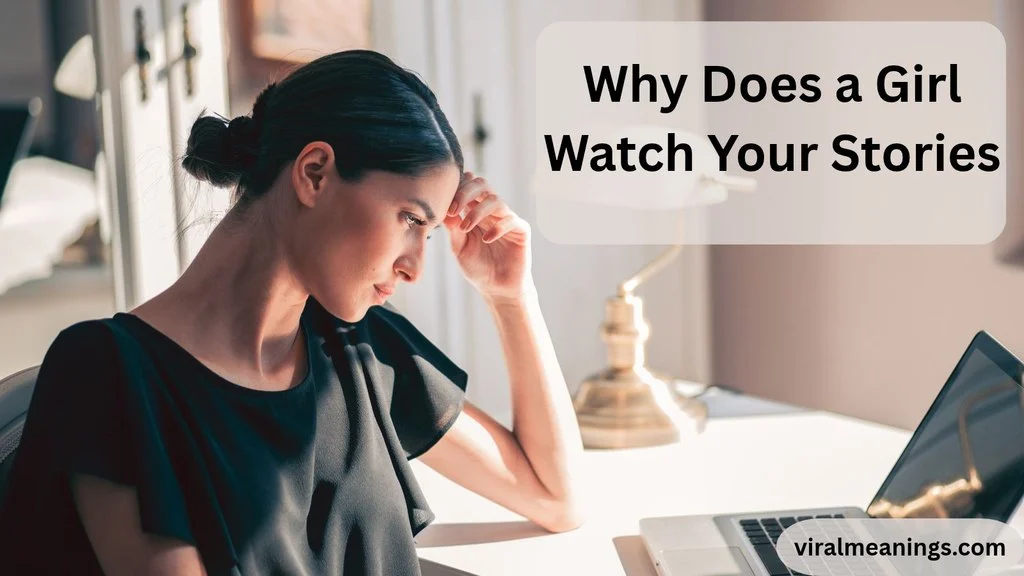 Why Does a Girl Watch Your Stories