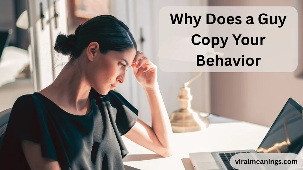 Why Does a Guy Copy Your Behavior