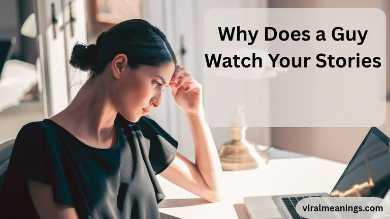 Why Does a Guy Watch Your Stories